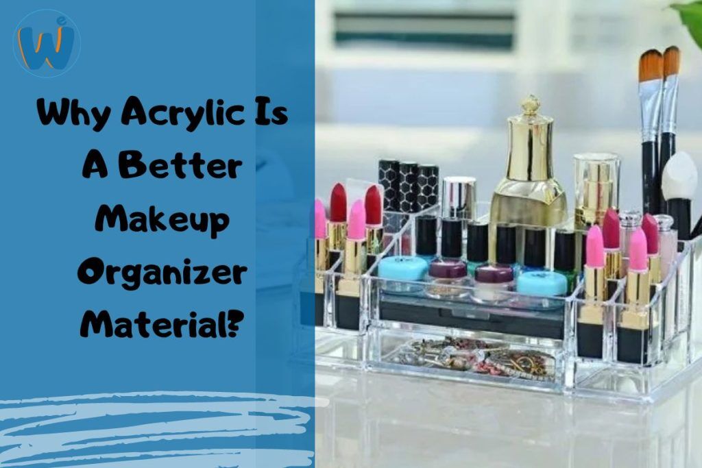 why-acrylic-is-a-better-makeup-organizers-material-weacrylic